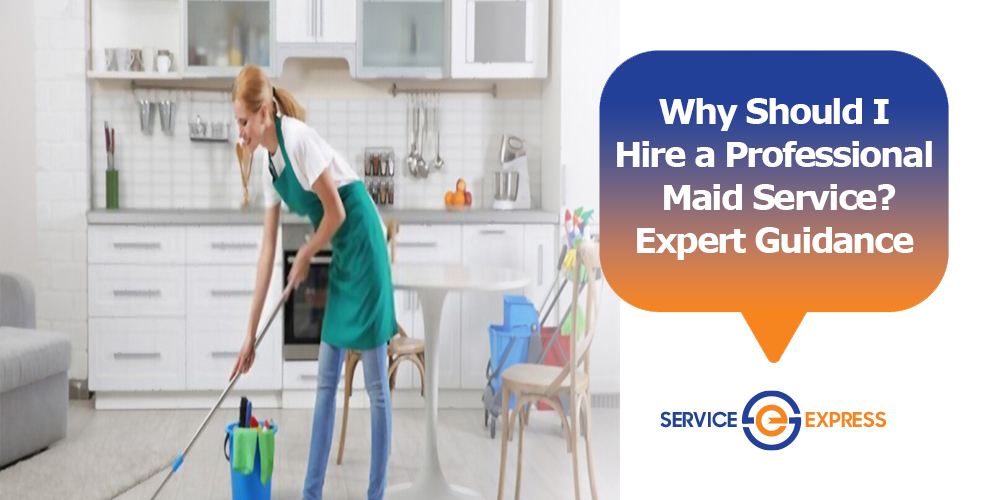 Why Should I Hire a Professional Maid Service? Expert Guidance