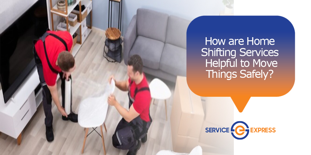 How are Home Shifting Services Helpful to Move Things Safely?